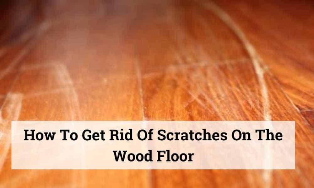how to get rid of scratches on the wood floor