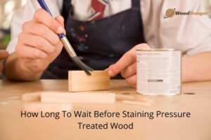 How Long To Wait Before Staining Pressure Treated Wood?